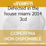 Defected in the house miami 2014 3cd cd musicale di Artisti Vari