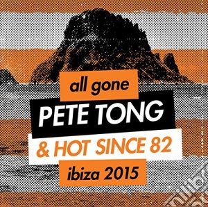 All Gone Pete Tong & Hot Since 82 Ibiza 2015 (2 Cd) cd musicale