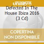 Defected In The House Ibiza 2016 (3 Cd) cd musicale