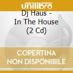Dj Haus - In The House (2 Cd) cd musicale di Dj Haus
