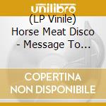 (LP Vinile) Horse Meat Disco - Message To The People (Incl. Danny Krivit / Michelle / Kelly G. Remixes) (Feat. Amy Douglas & Dames Brown) vinile