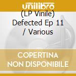 (LP Vinile) Defected Ep 11 / Various lp vinile