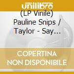(LP Vinile) Pauline Snips / Taylor - Say It vinile