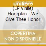 (LP Vinile) Floorplan - We Give Thee Honor lp vinile