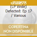 (LP Vinile) Defected: Ep 17 / Various lp vinile