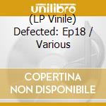 (LP Vinile) Defected: Ep18 / Various vinile