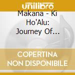 Makana - Ki Ho'Alu: Journey Of Hawaiian cd musicale di Makana