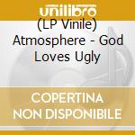 (LP Vinile) Atmosphere - God Loves Ugly vinile