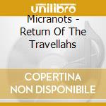 Micranots - Return Of The Travellahs cd musicale di Micranots