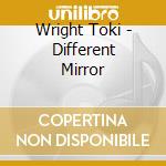Wright Toki - Different Mirror cd musicale di Wright Toki
