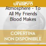 Atmosphere - To All My Friends Blood Makes cd