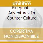 Blueprint - Adventures In Counter-Culture cd