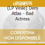 (LP Vinile) Dem Atlas - Bad Actress vinile