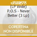 (LP Vinile) P.O.S - Never Better (3 Lp) lp vinile di P.O.S