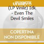 (LP Vinile) Idk - Even The Devil Smiles vinile