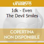 Idk - Even The Devil Smiles cd