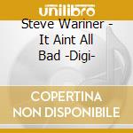 Steve Wariner - It Aint All Bad -Digi- cd musicale di Steve Wariner