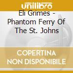 Eli Grimes - Phantom Ferry Of The St. Johns cd