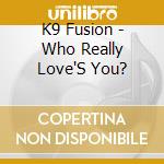 K9 Fusion - Who Really Love'S You? cd