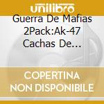 Guerra De Mafias 2Pack:Ak-47 Cachas De Oro/Rafael De Cuerno De Chivo cd