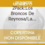2Pack:Los Broncos De Reynosa/La Bronco Maldita cd