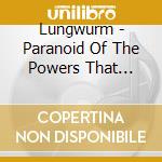 Lungwurm - Paranoid Of The Powers That Be... cd