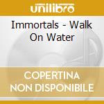 Immortals - Walk On Water cd