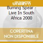 Burning Spear - Live In South Africa 2000 cd musicale di Burning Spear