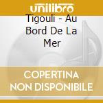 Tigouli - Au Bord De La Mer cd