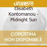 Elisabeth Kontomanou - Midnight Sun cd musicale di KONTOMANOU ELISABETH