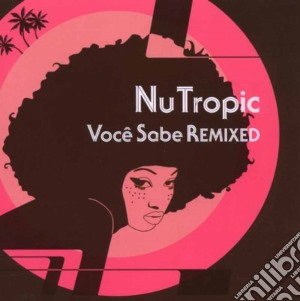 Nu Tropic - Voce Sabe Remixed cd musicale di NU TROPIC