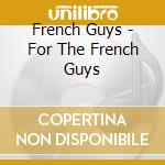 French Guys - For The French Guys cd musicale di French Guys
