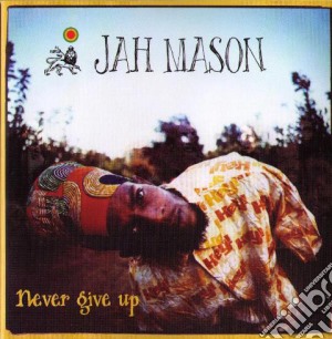 Jah Mason - Never Give Up cd musicale di Jah Mason