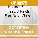 Natural Fun - Feat: J Rawls, Fort Nox, Chris Lowe cd musicale di Natural Fun