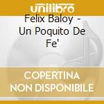 Felix Baloy - Un Poquito De Fe' cd musicale di Felix Baloy