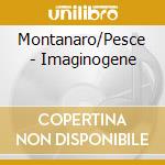 Montanaro/Pesce - Imaginogene cd musicale di Montanaro/Pesce