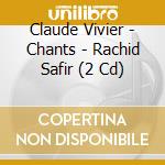 Claude Vivier - Chants - Rachid Safir (2 Cd)