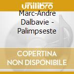 Marc-Andre Dalbavie - Palimpseste cd