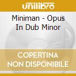 Miniman - Opus In Dub Minor cd