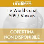 Le World Cuba 50S / Various cd