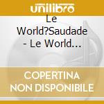 Le World?Saudade - Le World Saudade cd