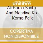 Ali Boulo Santo And Manding Ko - Komo Felle cd