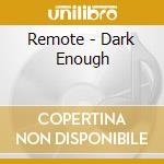Remote - Dark Enough cd