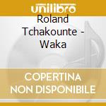 Roland Tchakounte - Waka cd musicale di Roland Tchakounte