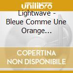 Lightwave - Bleue Comme Une Orange (Digipack) cd