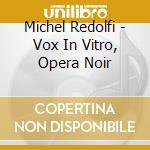 Michel Redolfi - Vox In Vitro, Opera Noir cd musicale di Redolfi, Michel
