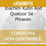 Joachim Kuhn And Quatuor Ixi - Phrasen cd