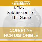 I.M.O. - Submission To The Game cd