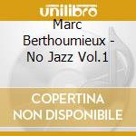 Marc Berthoumieux - No Jazz Vol.1 cd musicale di Marc Berthoumieux