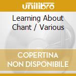 Learning About Chant / Various cd musicale